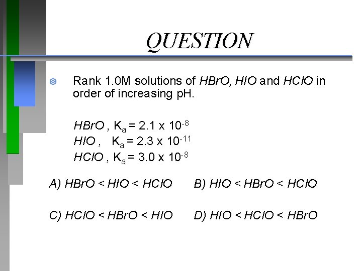 QUESTION ¥ Rank 1. 0 M solutions of HBr. O, HIO and HCl. O