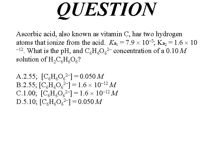 QUESTION Ascorbic acid, also known as vitamin C, has two hydrogen atoms that ionize
