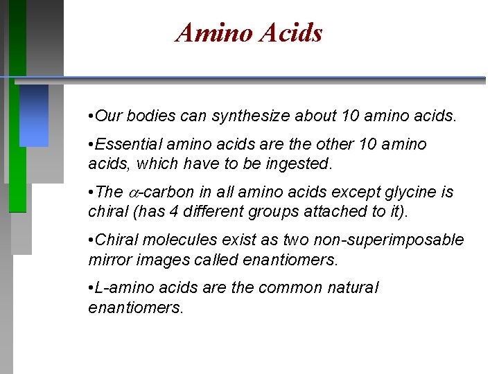 Amino Acids • Our bodies can synthesize about 10 amino acids. • Essential amino
