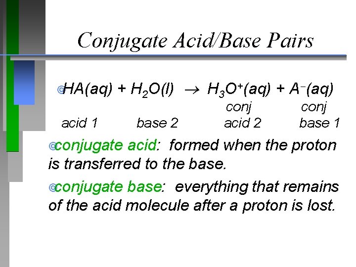 Conjugate Acid/Base Pairs ¥HA(aq) + H 2 O(l) H 3 O+(aq) + A (aq)