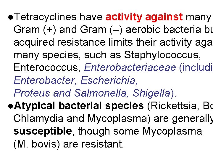 ●Tetracyclines have activity against many Gram (+) and Gram (–) aerobic bacteria bu acquired