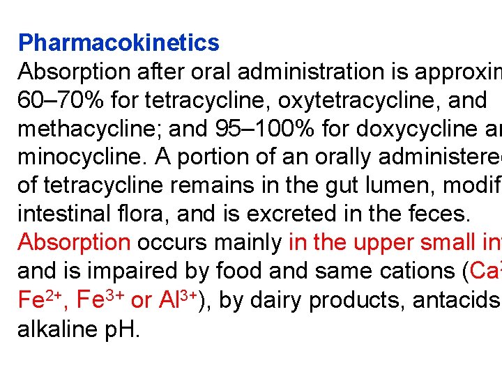 Pharmacokinetics Absorption after oral administration is approxim 60– 70% for tetracycline, oxytetracycline, and methacycline;