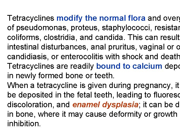 Tetracyclines modify the normal flora and overg of pseudomonas, proteus, staphylococci, resistan coliforms, clostridia,