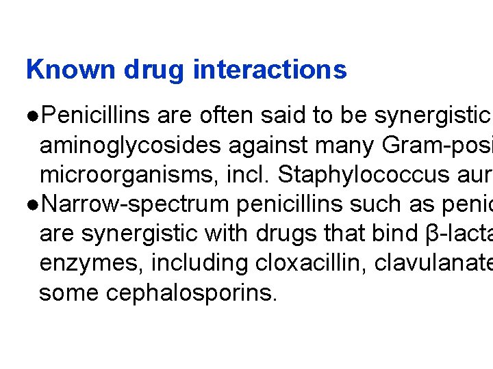 Known drug interactions ●Penicillins are often said to be synergistic aminoglycosides against many Gram-posi