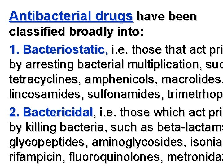Antibacterial drugs have been classified broadly into: 1. Bacteriostatic, i. e. those that act