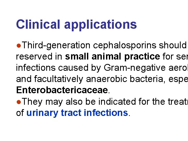 Clinical applications ●Third-generation cephalosporins should reserved in small animal practice for ser infections caused