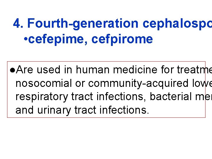 4. Fourth-generation cephalospo • cefepime, cefpirome ●Are used in human medicine for treatme nosocomial