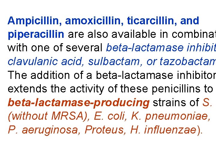 Ampicillin, amoxicillin, ticarcillin, and piperacillin are also available in combinat with one of several
