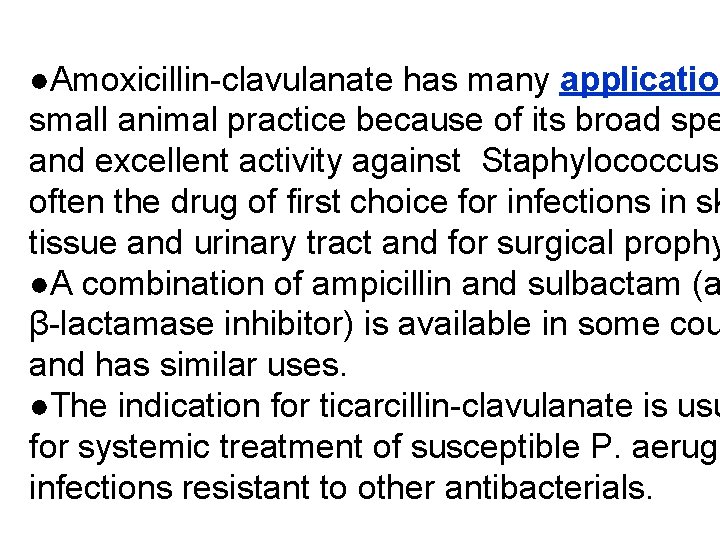 ●Amoxicillin-clavulanate has many application small animal practice because of its broad spe and excellent