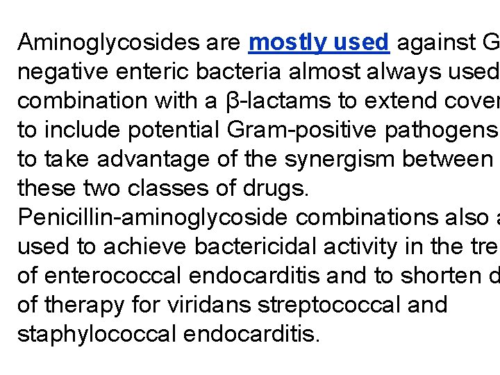 Aminoglycosides are mostly used against G negative enteric bacteria almost always used combination with