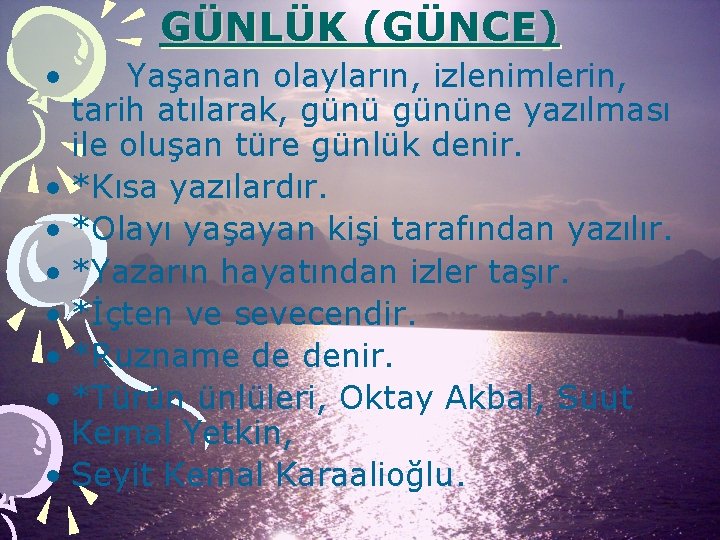 GÜNLÜK (GÜNCE) • Yaşanan olayların, izlenimlerin, tarih atılarak, gününe yazılması ile oluşan türe günlük