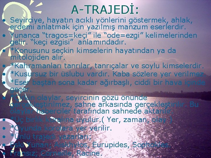 A-TRAJEDİ: • Seyirciye, hayatın acıklı yönlerini göstermek, ahlak, erdemi anlatmak için yazılmış manzum eserlerdir.