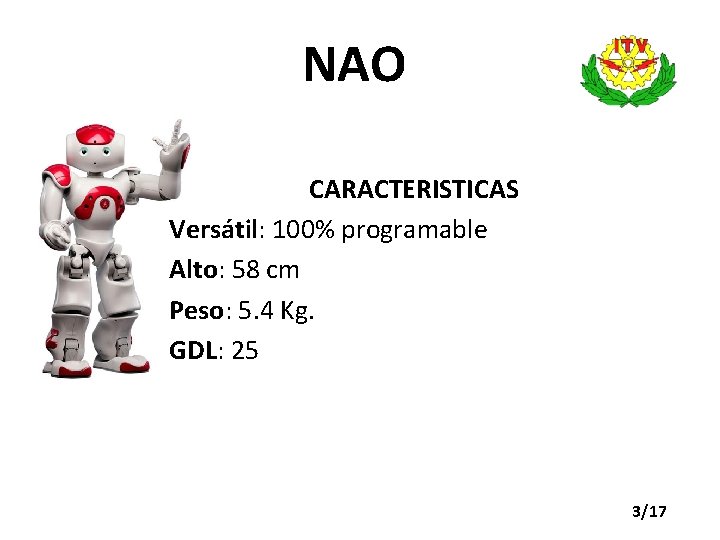 NAO CARACTERISTICAS Versátil: 100% programable Alto: 58 cm Peso: 5. 4 Kg. GDL: 25