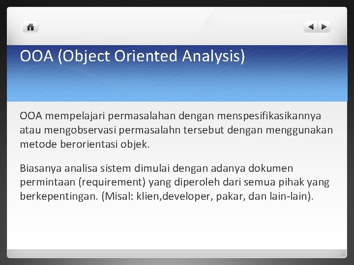 OOA (Object Oriented Analysis) OOA mempelajari permasalahan dengan menspesifikasikannya atau mengobservasi permasalahn tersebut dengan