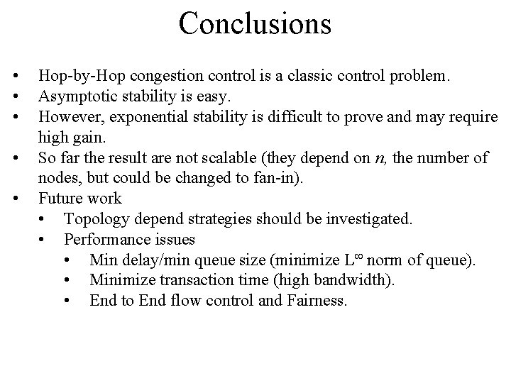 Conclusions • • • Hop-by-Hop congestion control is a classic control problem. Asymptotic stability