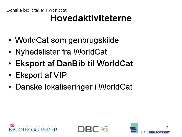 Danske biblioteker i Worldcat Hovedaktiviteterne • • • World. Cat som genbrugskilde Nyhedslister fra