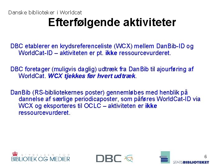 Danske biblioteker i Worldcat Efterfølgende aktiviteter DBC etablerer en krydsreferenceliste (WCX) mellem Dan. Bib-ID