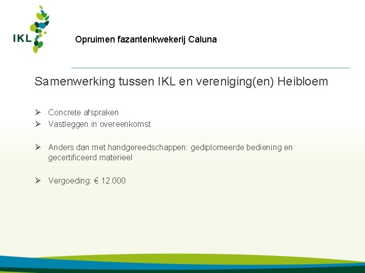 Opruimen fazantenkwekerij Caluna Samenwerking tussen IKL en vereniging(en) Heibloem Ø Concrete afspraken Ø Vastleggen