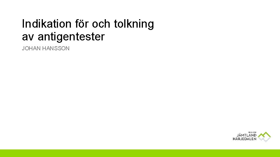 Indikation för och tolkning av antigentester JOHAN HANSSON 