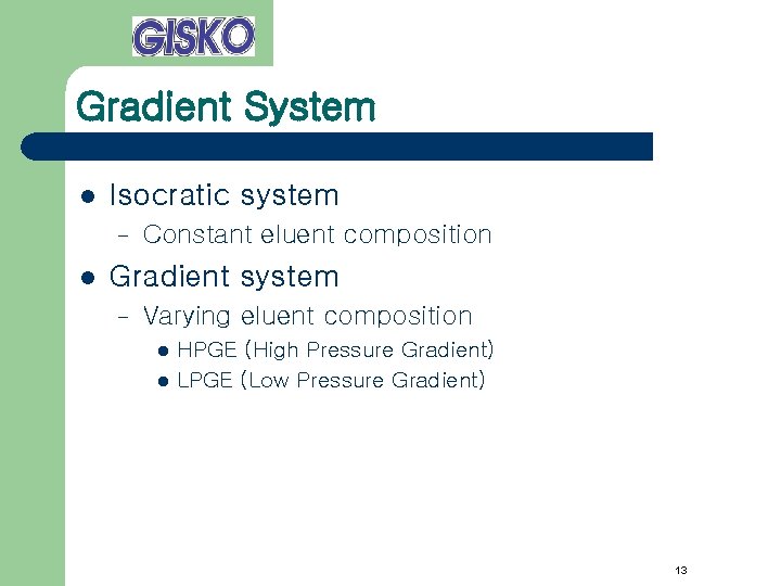 Gradient System l Isocratic system – l Constant eluent composition Gradient system – Varying