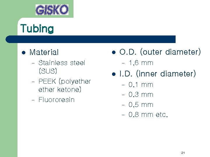 Tubing l Material – – – Stainless steel (SUS) PEEK (polyether ketone) Fluororesin l