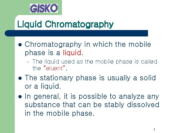 Liquid Chromatography l Chromatography in which the mobile phase is a liquid. – l