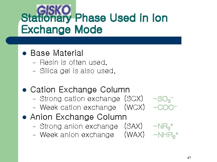 Stationary Phase Used in Ion Exchange Mode l Base Material – – l Cation