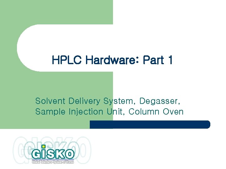 HPLC Hardware: Part 1 Solvent Delivery System, Degasser, Sample Injection Unit, Column Oven 
