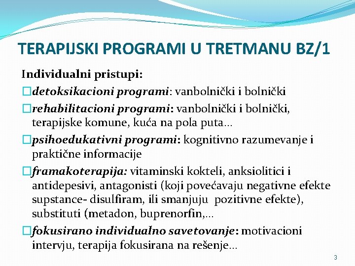 TERAPIJSKI PROGRAMI U TRETMANU BZ/1 Individualni pristupi: �detoksikacioni programi: vanbolnički i bolnički �rehabilitacioni programi: