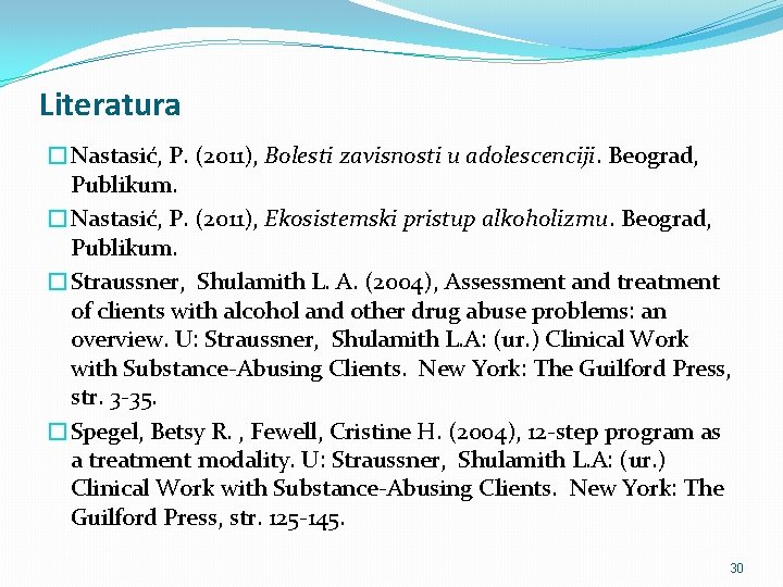 Literatura �Nastasić, P. (2011), Bolesti zavisnosti u adolescenciji. Beograd, Publikum. �Nastasić, P. (2011), Ekosistemski