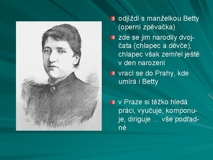 odjíždí s manželkou Betty (operní zpěvačka) zde se jim narodily dvojčata (chlapec a děvče),