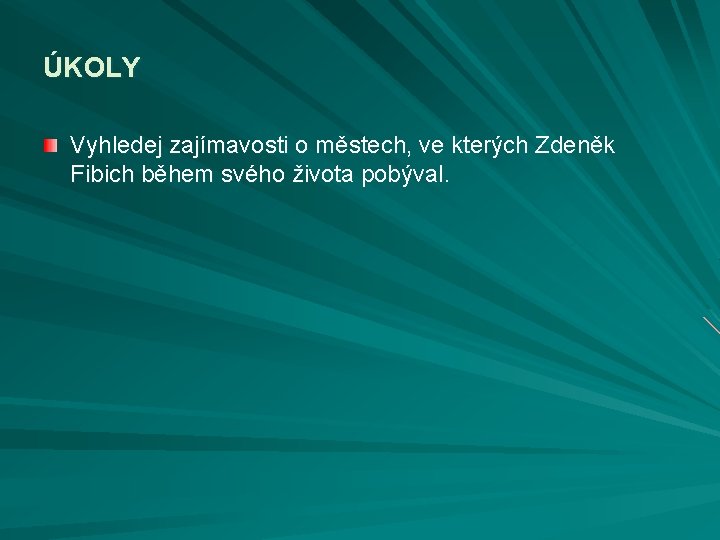 ÚKOLY Vyhledej zajímavosti o městech, ve kterých Zdeněk Fibich během svého života pobýval. 