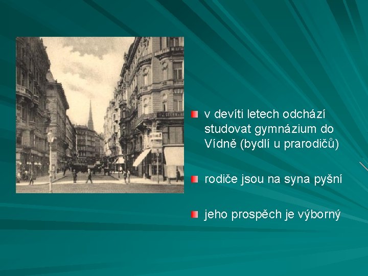 v devíti letech odchází studovat gymnázium do Vídně (bydlí u prarodičů) rodiče jsou na