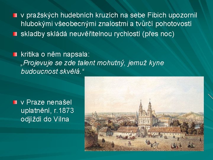 v pražských hudebních kruzích na sebe Fibich upozornil hlubokými všeobecnými znalostmi a tvůrčí pohotovostí