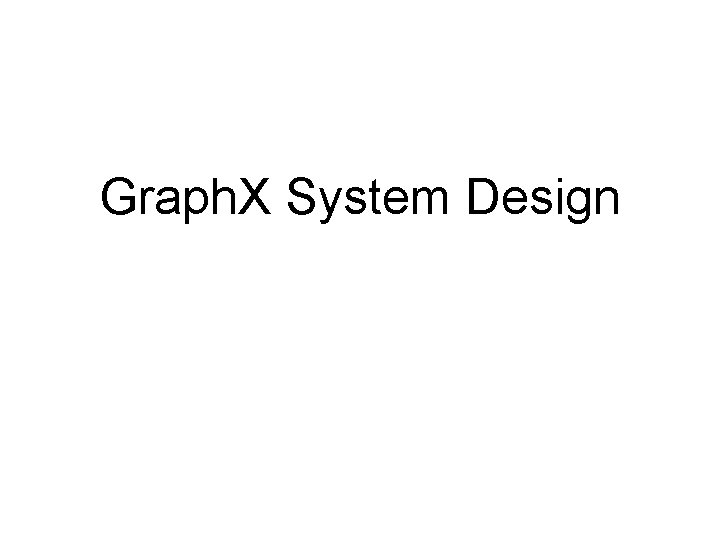 Graph. X System Design Graph. X System Design