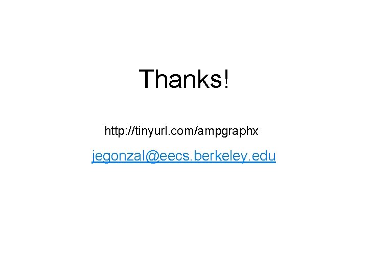 Thanks! http: //tinyurl. com/ampgraphx jegonzal@eecs. berkeley. edu Thanks! http: //tinyurl. com/ampgraphx jegonzal@eecs. berkeley. edu