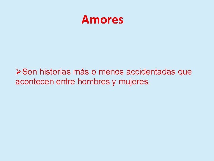 Amores ØSon historias más o menos accidentadas que acontecen entre hombres y mujeres. 