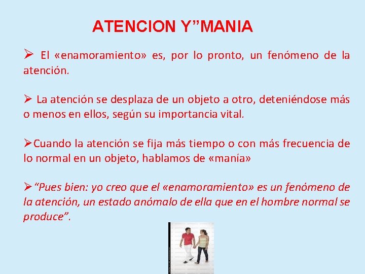 ATENCION Y”MANIA Ø El «enamoramiento» es, por lo pronto, un fenómeno de la atención.