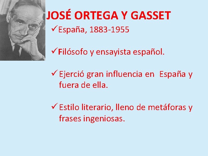JOSÉ ORTEGA Y GASSET üEspaña, 1883 -1955 üFilósofo y ensayista español. ü Ejerció gran