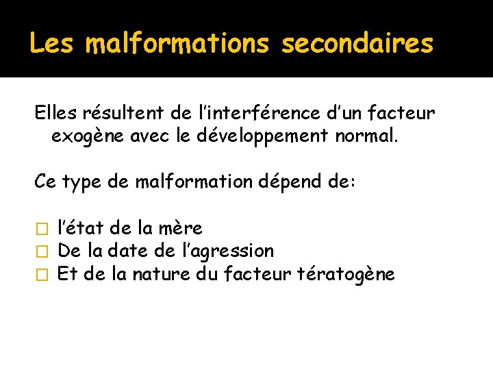 Les malformations secondaires Elles résultent de l’interférence d’un facteur exogène avec le développement normal.