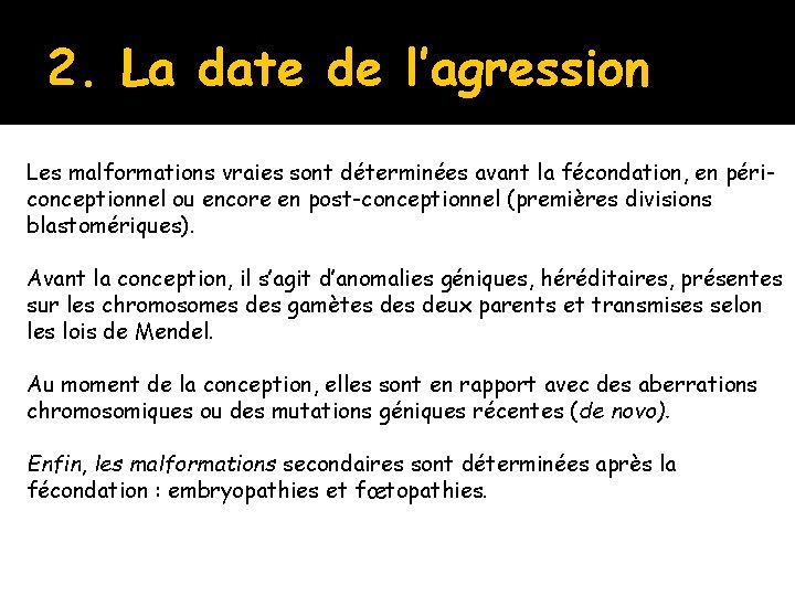 2. La date de l’agression Les malformations vraies sont déterminées avant la fécondation, en