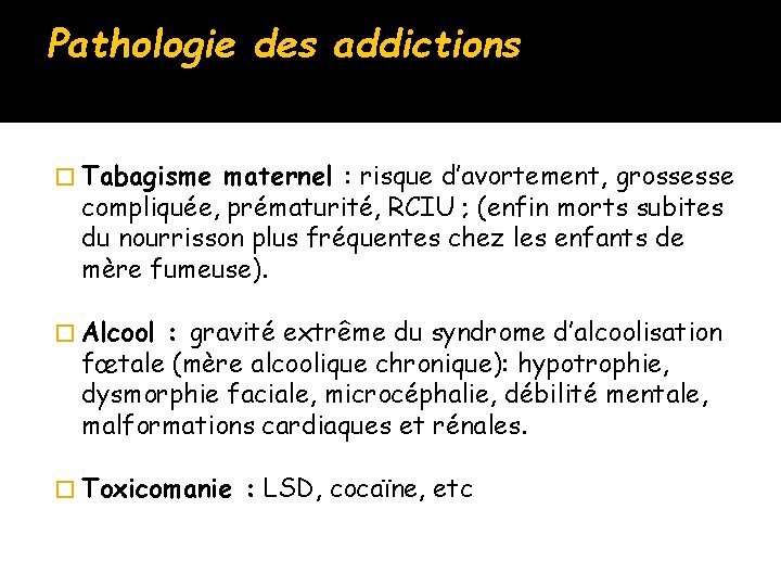 Pathologie des addictions � Tabagisme maternel : risque d’avortement, grossesse compliquée, prématurité, RCIU ;