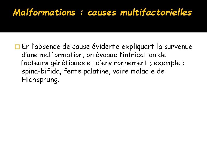 Malformations : causes multifactorielles � En l’absence de cause évidente expliquant la survenue d’une