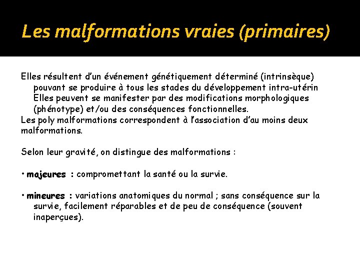 Les malformations vraies (primaires) Elles résultent d’un événement génétiquement déterminé (intrinsèque) pouvant se produire