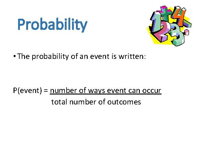 Probability • The probability of an event is written: P(event) = number of ways