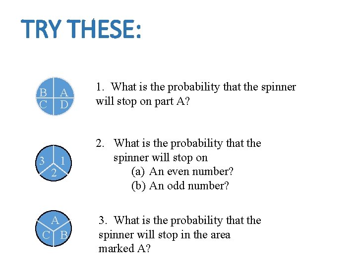 TRY THESE: A D 1. What is the probability that the spinner will stop