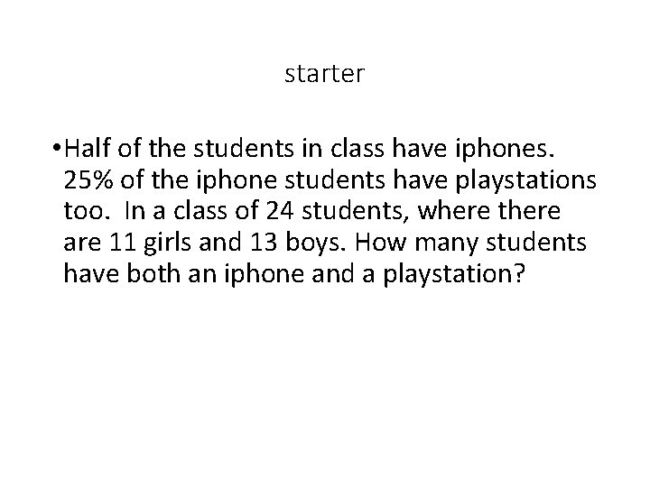 starter • Half of the students in class have iphones. 25% of the iphone