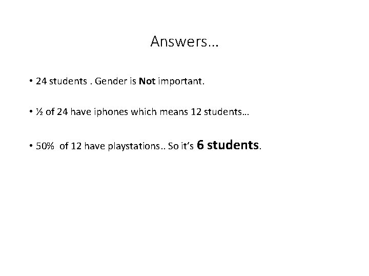 Answers… • 24 students. Gender is Not important. • ½ of 24 have iphones