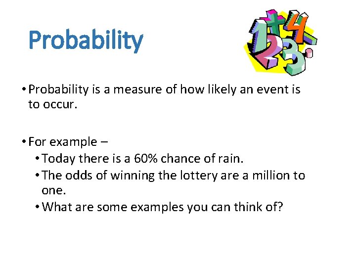 Probability • Probability is a measure of how likely an event is to occur.