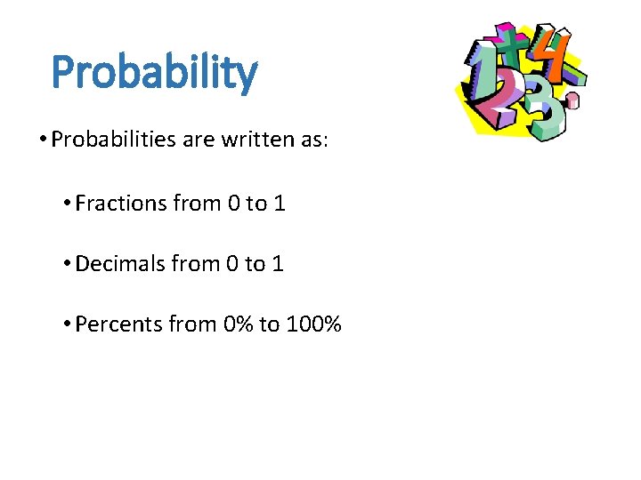 Probability • Probabilities are written as: • Fractions from 0 to 1 • Decimals